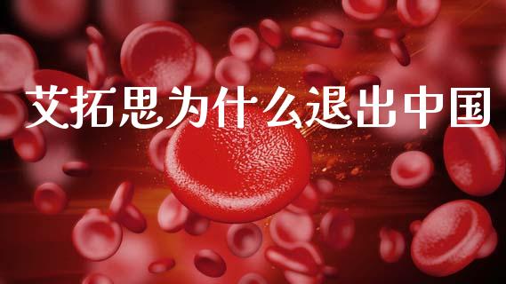 艾拓思为什么退出中国_https://m.15771688.com_期货手续费_第1张