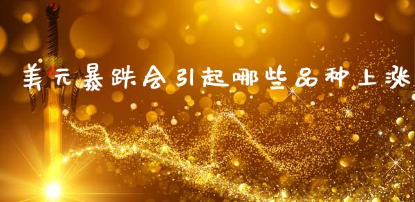 美元暴跌会引起哪些品种上涨_https://m.15771688.com_道指实时行情_第1张