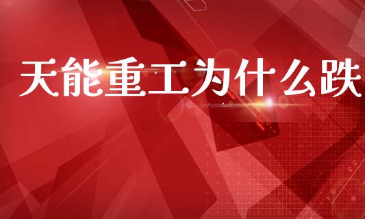 天能重工为什么跌_https://m.15771688.com_美国道指_第1张