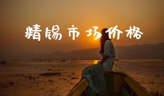 精锡市场价格_https://m.15771688.com_道指实时行情_第1张