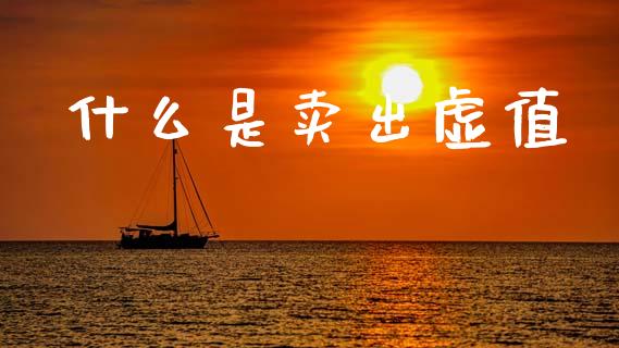 什么是卖出虚值_https://m.15771688.com_期货手续费_第1张