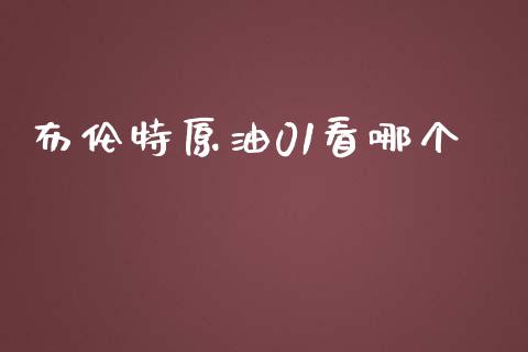 布伦特原油01看哪个_https://m.15771688.com_期货开户_第1张