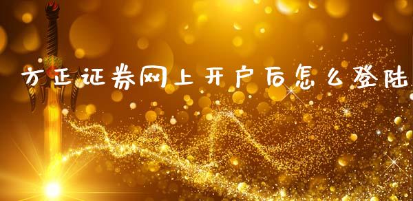 方正证券网上开户后怎么登陆_https://m.15771688.com_期货开户_第1张