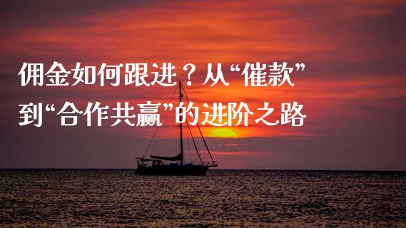 佣金如何跟进？从“催款”到“合作共赢”的进阶之路_https://m.15771688.com_美国道指_第1张