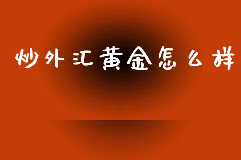炒外汇黄金怎么样_https://m.15771688.com_美国道指_第1张