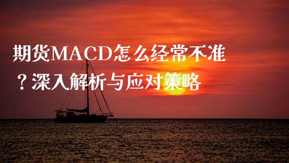 期货MACD怎么经常不准？深入解析与应对策略_https://m.15771688.com_期货开户_第1张