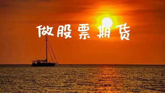 做股票期货_https://m.15771688.com_期货开户_第1张