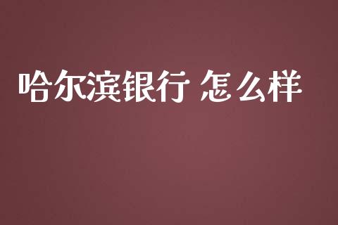 哈尔滨银行 怎么样_https://m.15771688.com_期货手续费_第1张