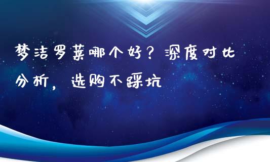 梦洁罗莱哪个好？深度对比分析，选购不踩坑_https://m.15771688.com_期货开户_第1张