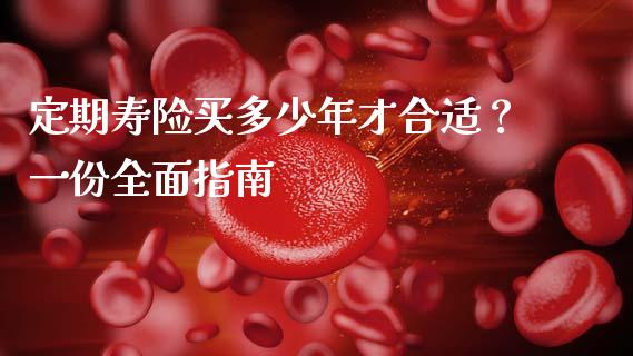 定期寿险买多少年才合适？一份全面指南_https://m.15771688.com_道指实时行情_第1张