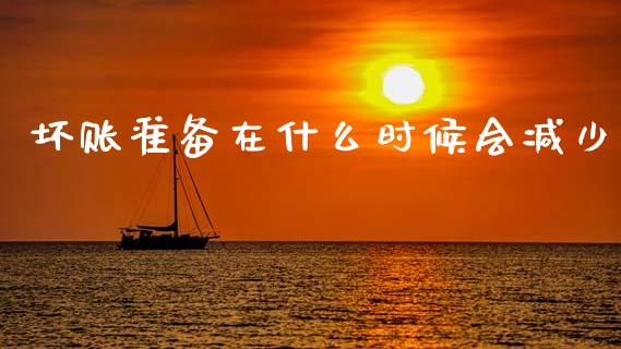 坏账准备在什么时候会减少_https://m.15771688.com_道指实时行情_第1张