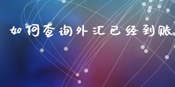 如何查询外汇已经到账_https://m.15771688.com_道指实时行情_第1张