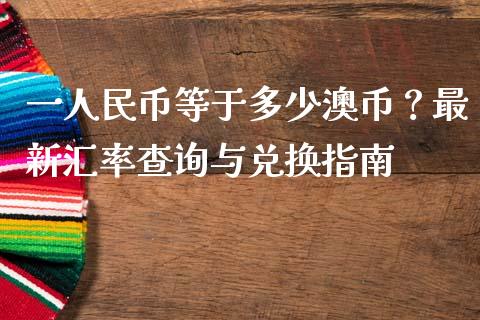 一人民币等于多少澳币？最新汇率查询与兑换指南_https://m.15771688.com_美国道指_第1张