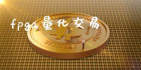 fpga量化交易_https://m.15771688.com_期货开户_第1张