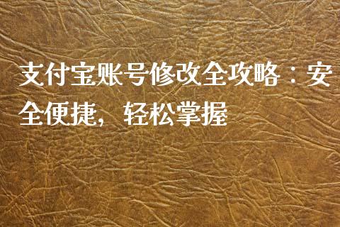 支付宝账号修改全攻略：安全便捷，轻松掌握_https://m.15771688.com_美国道指_第1张