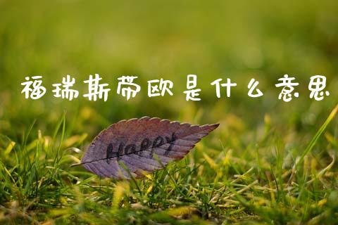 福瑞斯带欧是什么意思_https://m.15771688.com_期货开户_第1张