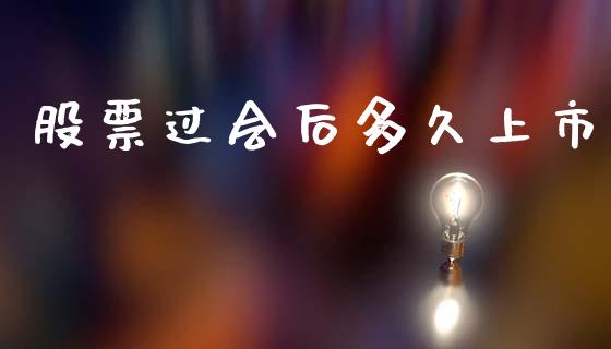 股票过会后多久上市_https://m.15771688.com_道指实时行情_第1张