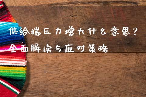 供给端压力增大什么意思？全面解读与应对策略_https://m.15771688.com_道指实时行情_第1张