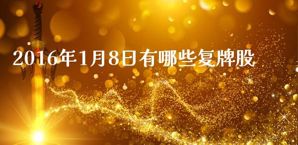 2016年1月8日有哪些复牌股_https://m.15771688.com_美国道指_第1张