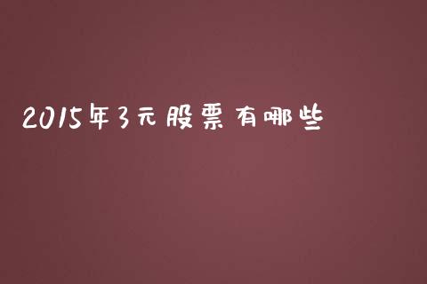 2015年3元股票有哪些_https://m.15771688.com_道指实时行情_第1张