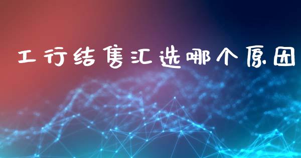 工行结售汇选哪个原因_https://m.15771688.com_期货开户_第1张