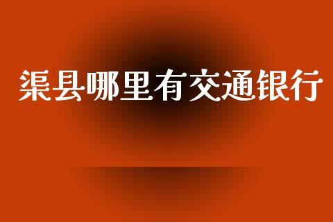 渠县哪里有交通银行_https://m.15771688.com_美国道指_第1张