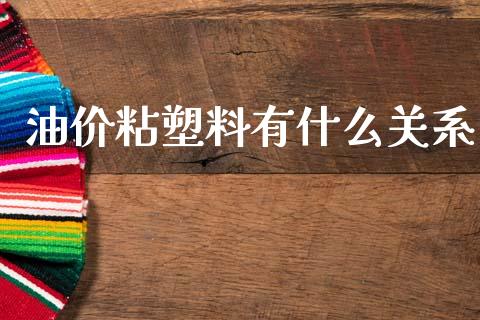 油价粘塑料有什么关系_https://m.15771688.com_期货手续费_第1张