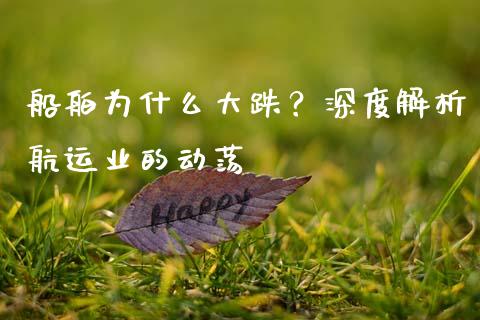 船舶为什么大跌？深度解析航运业的动荡_https://m.15771688.com_道指实时行情_第1张