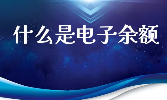 什么是电子余额_期货开户_第1张_期货开户_期货手续费_道指实时行情_美国道指 什么是电子余额_https://m.15771688.com_期货开户_第1张
