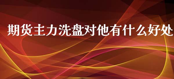 期货主力洗盘对他有什么好处_https://m.15771688.com_美国道指_第1张