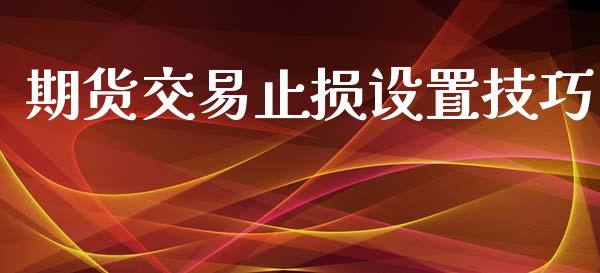 期货交易止损设置技巧_https://m.15771688.com_道指实时行情_第1张
