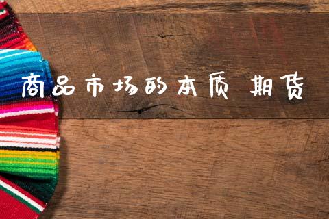 商品市场的本质 期货_https://m.15771688.com_道指实时行情_第1张