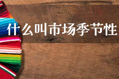 什么叫市场季节性_https://m.15771688.com_期货手续费_第1张