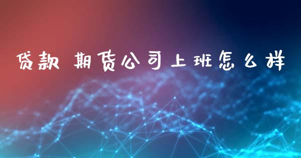 贷款 期货公司上班怎么样_https://m.15771688.com_道指实时行情_第1张