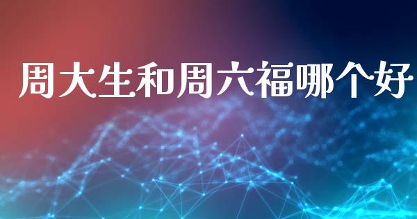 周大生和周六福哪个好_https://m.15771688.com_美国道指_第1张