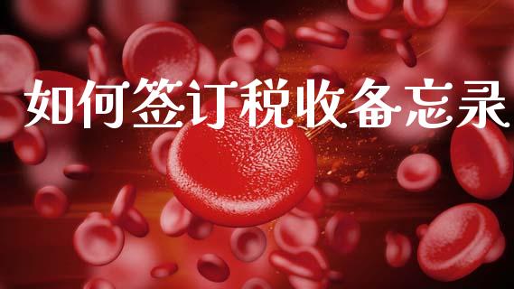 如何签订税收备忘录_期货手续费_第1张_期货开户_期货手续费_道指实时行情_美国道指 如何签订税收备忘录_https://m.15771688.com_期货手续费_第1张