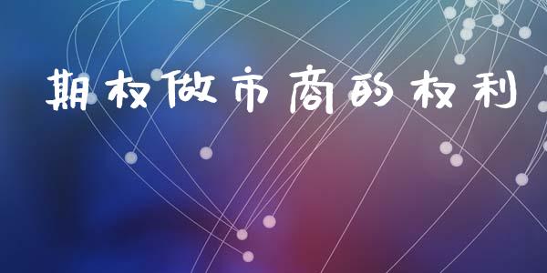 期权做市商的权利_https://m.15771688.com_期货开户_第1张