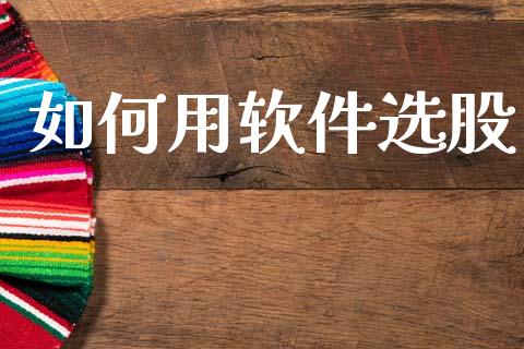 如何用软件选股_https://m.15771688.com_期货手续费_第1张
