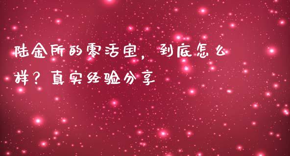 陆金所的零活宝，到底怎么样？真实经验分享_https://m.15771688.com_期货开户_第1张