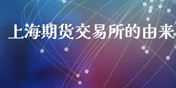 上海期货交易所的由来_https://m.15771688.com_期货手续费_第1张