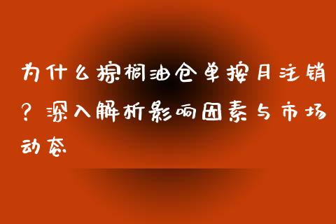 为什么棕榈油仓单按月注销？深入解析影响因素与市场动态_https://m.15771688.com_期货手续费_第1张