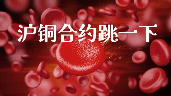 沪铜合约跳一下_https://m.15771688.com_美国道指_第1张