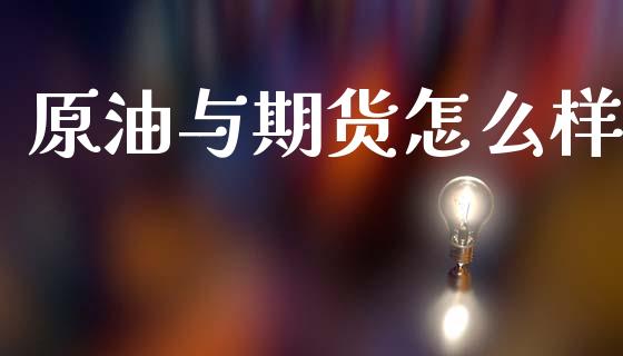 原油与期货怎么样_https://m.15771688.com_期货手续费_第1张