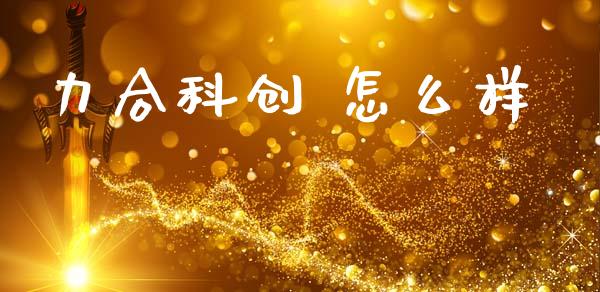 力合科创 怎么样_https://m.15771688.com_期货手续费_第1张