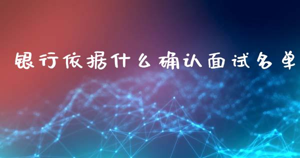 银行依据什么确认面试名单_https://m.15771688.com_期货手续费_第1张