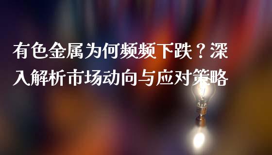 有色金属为何频频下跌？深入解析市场动向与应对策略_https://m.15771688.com_期货手续费_第1张