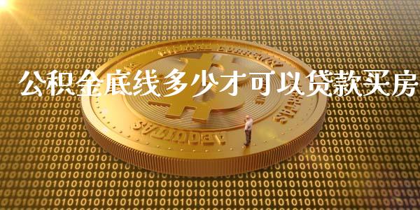 公积金底线多少才可以贷款买房_https://m.15771688.com_美国道指_第1张
