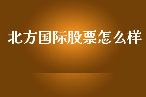 北方国际股票怎么样_https://m.15771688.com_美国道指_第1张
