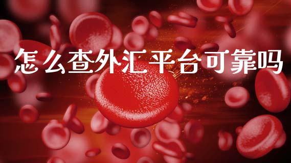 怎么查外汇平台可靠吗_https://m.15771688.com_期货手续费_第1张