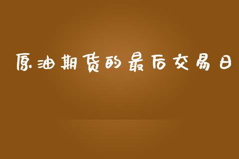 原油期货的最后交易日_https://m.15771688.com_期货开户_第1张